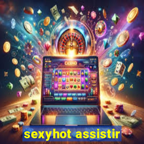 sexyhot assistir